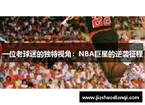 一位老球迷的独特视角：NBA巨星的逆袭征程