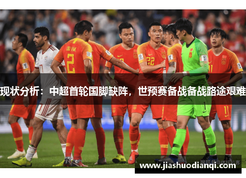 现状分析：中超首轮国脚缺阵，世预赛备战备战路途艰难